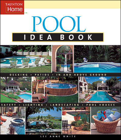 книга Pool Idea Book: Створити Ultimate Pool для будь-якого життєвого плану або Budget, автор: Lee Anne White